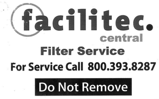 FACILITEC. CENTRAL FILTER SERVICE FOR SERVICE CALL 800.393.8287 DO NOT REMOVE