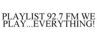 PLAYLIST 92.7 FM WE PLAY...EVERYTHING!