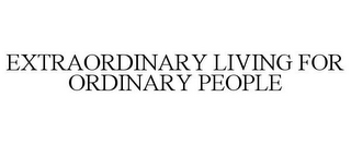 EXTRAORDINARY LIVING FOR ORDINARY PEOPLE