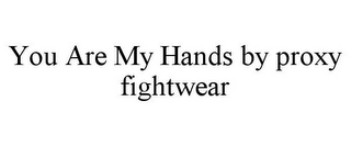 YOU ARE MY HANDS BY PROXY FIGHTWEAR