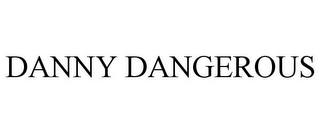DANNY DANGEROUS