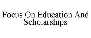 FOCUS ON EDUCATION AND SCHOLARSHIPS