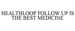 HEALTHLOOP FOLLOW UP IS THE BEST MEDICINE