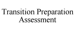 TRANSITION PREPARATION ASSESSMENT