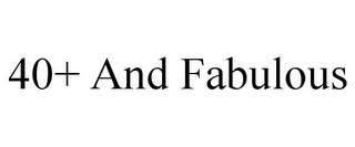 40+ AND FABULOUS