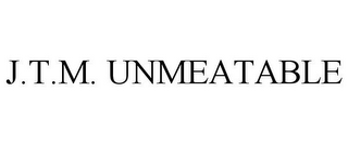 J.T.M. UNMEATABLE