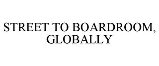 STREET TO BOARDROOM, GLOBALLY