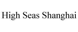 HIGH SEAS SHANGHAI