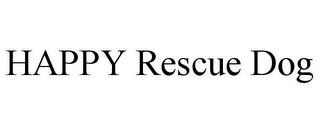HAPPY RESCUE DOG