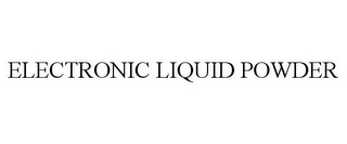 ELECTRONIC LIQUID POWDER