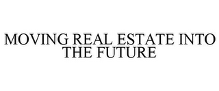 MOVING REAL ESTATE INTO THE FUTURE