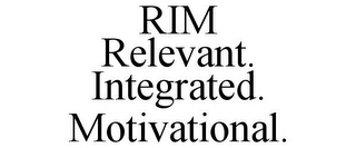 RIM RELEVANT. INTEGRATED. MOTIVATIONAL.