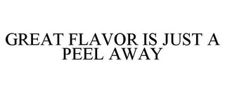 GREAT FLAVOR IS JUST A PEEL AWAY