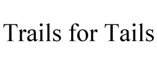TRAILS FOR TAILS