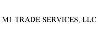 M1 TRADE SERVICES, LLC