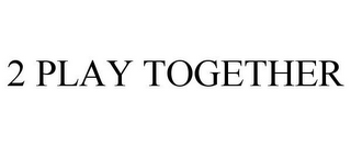 2 PLAY TOGETHER