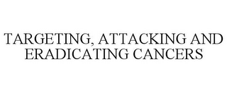 TARGETING, ATTACKING AND ERADICATING CANCERS