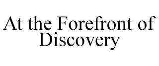 AT THE FOREFRONT OF DISCOVERY