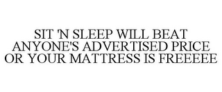 SIT 'N SLEEP WILL BEAT ANYONE'S ADVERTISED PRICE OR YOUR MATTRESS IS FREEEEE