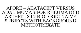 AFORE - ABATACEPT VERSUS ADALIMUMAB FOR RHEUMATOID ARTHRITIS IN BIOLOGIC-NAIVE SUBJECTS WITH BACKGROUND METHOTREXATE