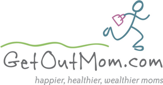 GETOUTMOM.COM HAPPIER, HEALTHIER, WEALTHIER MOMS