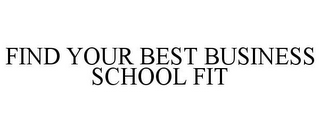 FIND YOUR BEST BUSINESS SCHOOL FIT