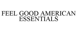 FEEL GOOD AMERICAN ESSENTIALS