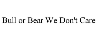 BULL OR BEAR WE DON'T CARE