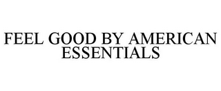 FEEL GOOD BY AMERICAN ESSENTIALS