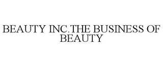 BEAUTY INC.THE BUSINESS OF BEAUTY