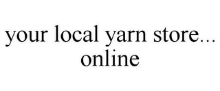 YOUR LOCAL YARN STORE... ONLINE