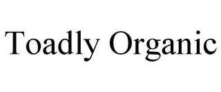 TOADLY ORGANIC