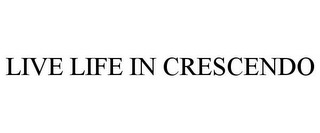 LIVE LIFE IN CRESCENDO