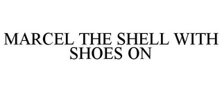 MARCEL THE SHELL WITH SHOES ON