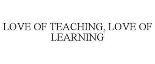 LOVE OF TEACHING, LOVE OF LEARNING