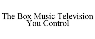 THE BOX MUSIC TELEVISION YOU CONTROL