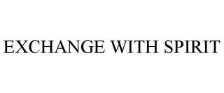 EXCHANGE WITH SPIRIT