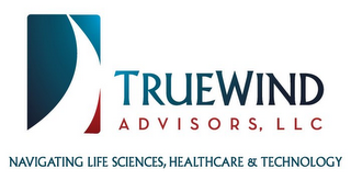 TRUEWIND A D V I S O R S, L L C NAVIGATING LIFE SCIENCES, HEALTHCARE & TECHNOLOGY