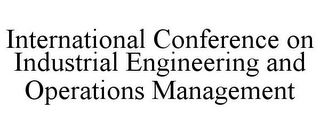 INTERNATIONAL CONFERENCE ON INDUSTRIAL ENGINEERING AND OPERATIONS MANAGEMENT