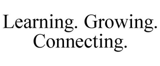 LEARNING. GROWING. CONNECTING.