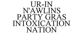 UR-IN N'AWLINS PARTY GRAS INTOXICATION NATION