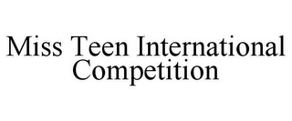 MISS TEEN INTERNATIONAL COMPETITION