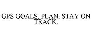 GPS GOALS. PLAN. STAY ON TRACK.