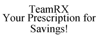 TEAMRX YOUR PRESCRIPTION FOR SAVINGS!