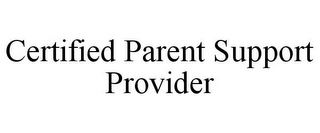 CERTIFIED PARENT SUPPORT PROVIDER