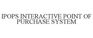 IPOPS INTERACTIVE POINT OF PURCHASE SYSTEM