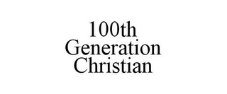 100TH GENERATION CHRISTIAN