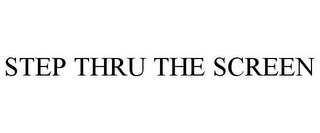 STEP THRU THE SCREEN