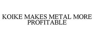 KOIKE MAKES METAL MORE PROFITABLE