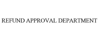 REFUND APPROVAL DEPARTMENT